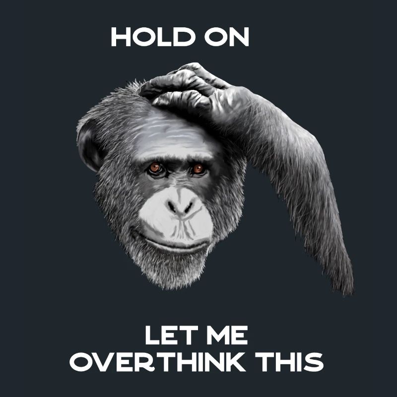 HOLD ON, LET ME OVERTHINK THIS - chimpanzee, black
