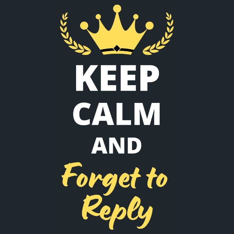 Keep Calm and Forget to Reply