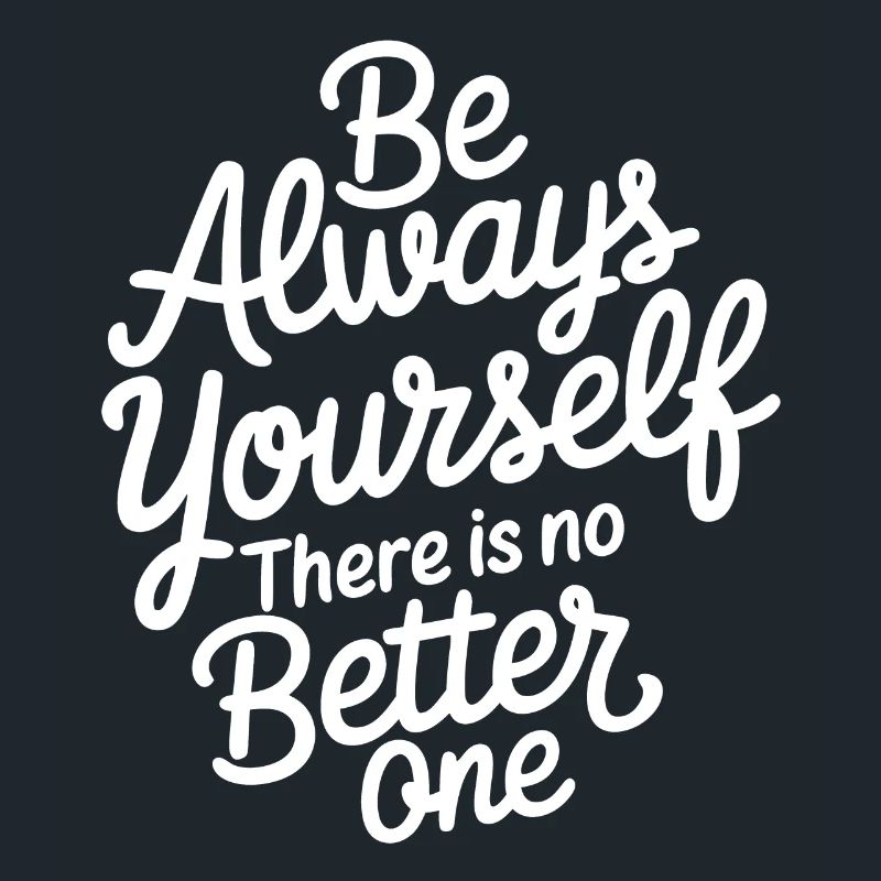 Always be yourself there is no better