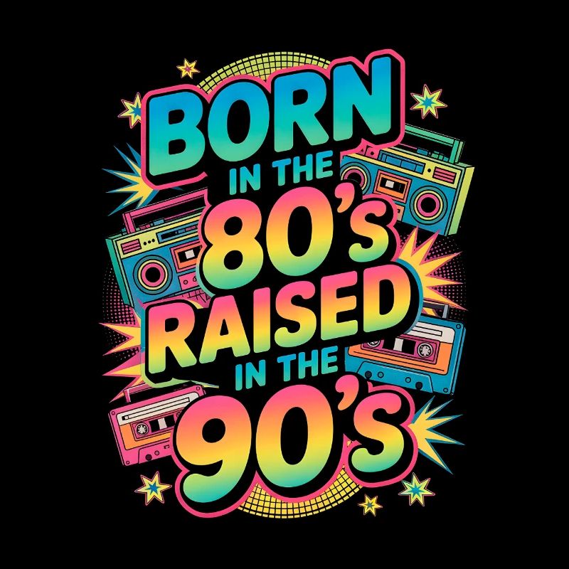 Born in te80s raised int 90s