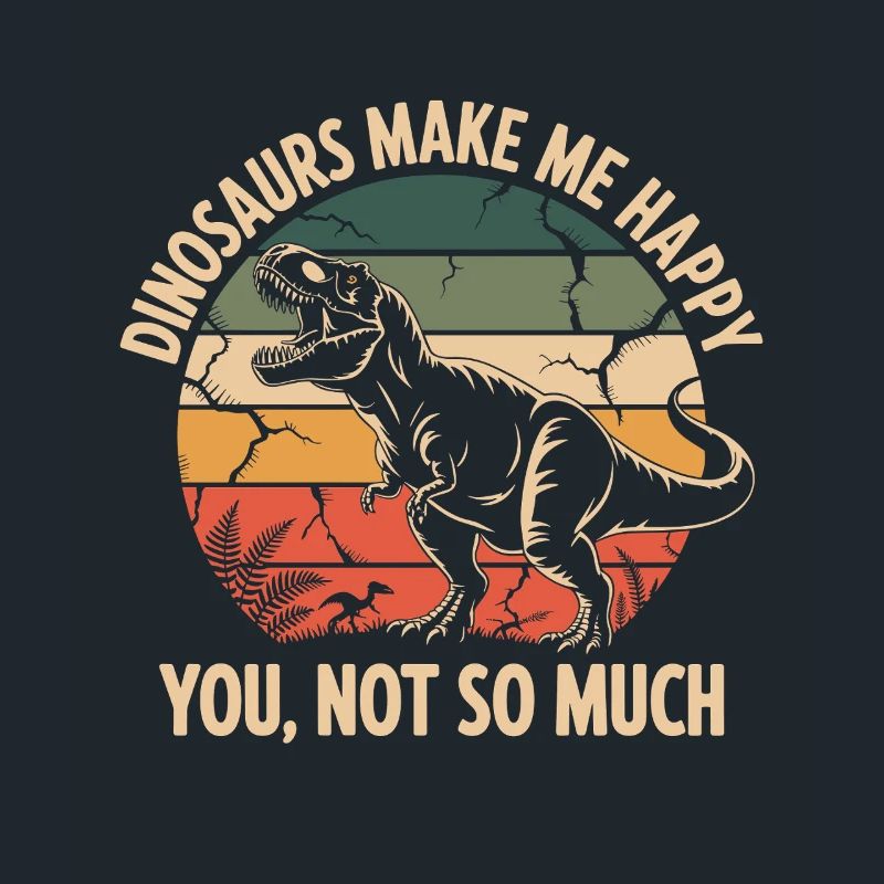 Dinosaurs make me happy