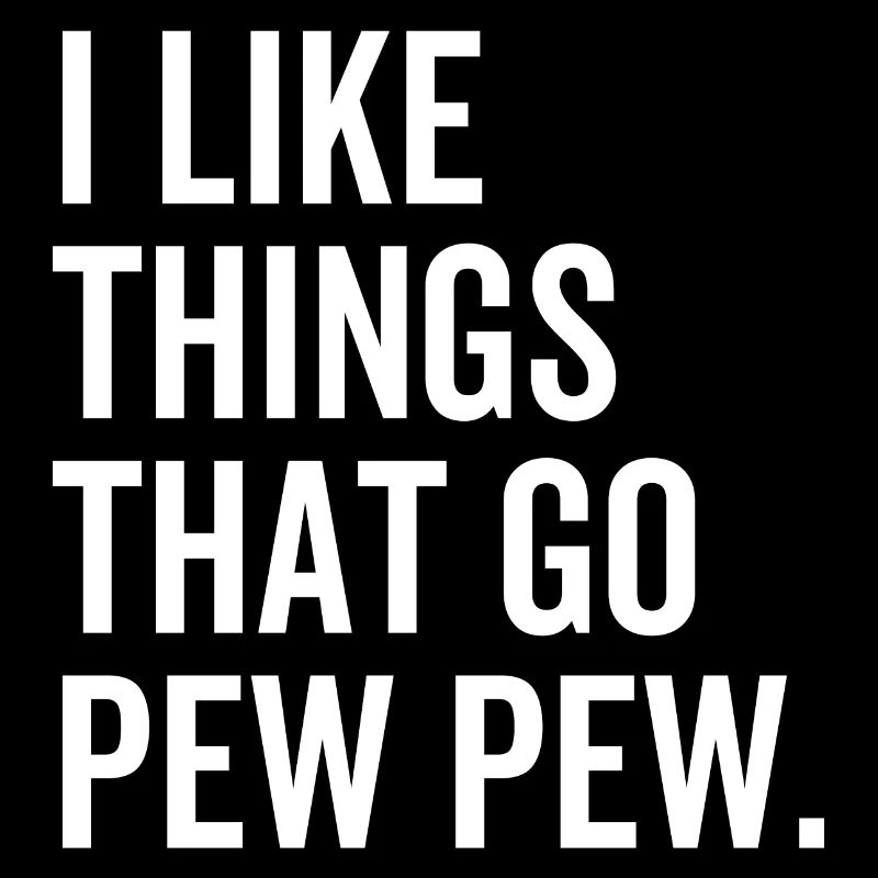 Ich mag Dinge, die Pew Pew gehen