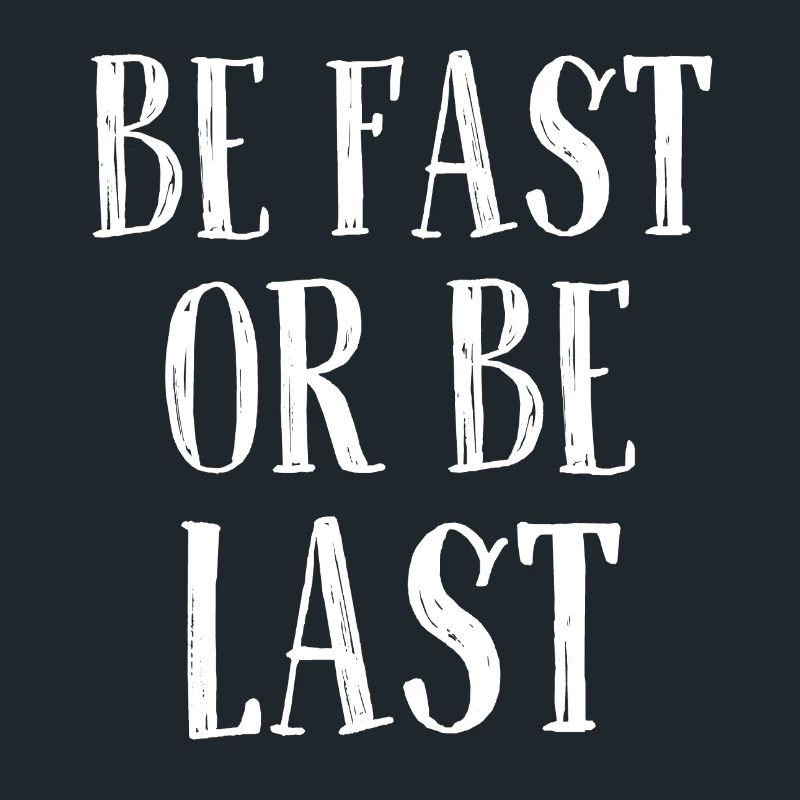 Be fast or be last - Sei schnell oder sei Letzter