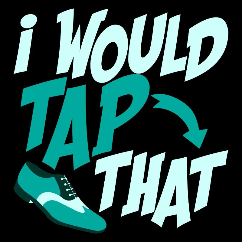 I Would Tap That Tap Dancer Tap Dance