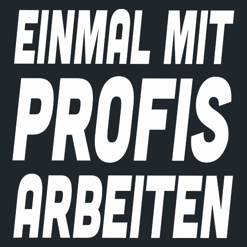 Nur einmal mit Profis Arbeiten Spruch Arbeit