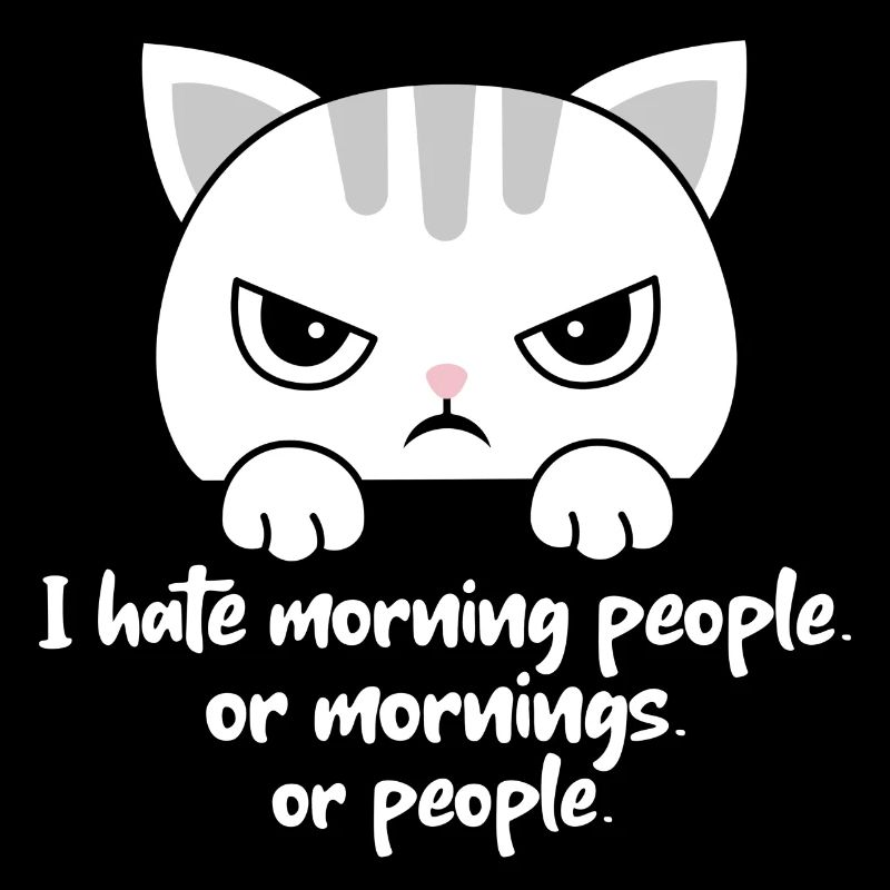 Ich hasse Morgenmenschen oder Morgen oder Menschen. Katze