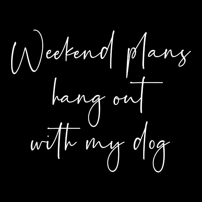 Weekend plans hang out with my dog