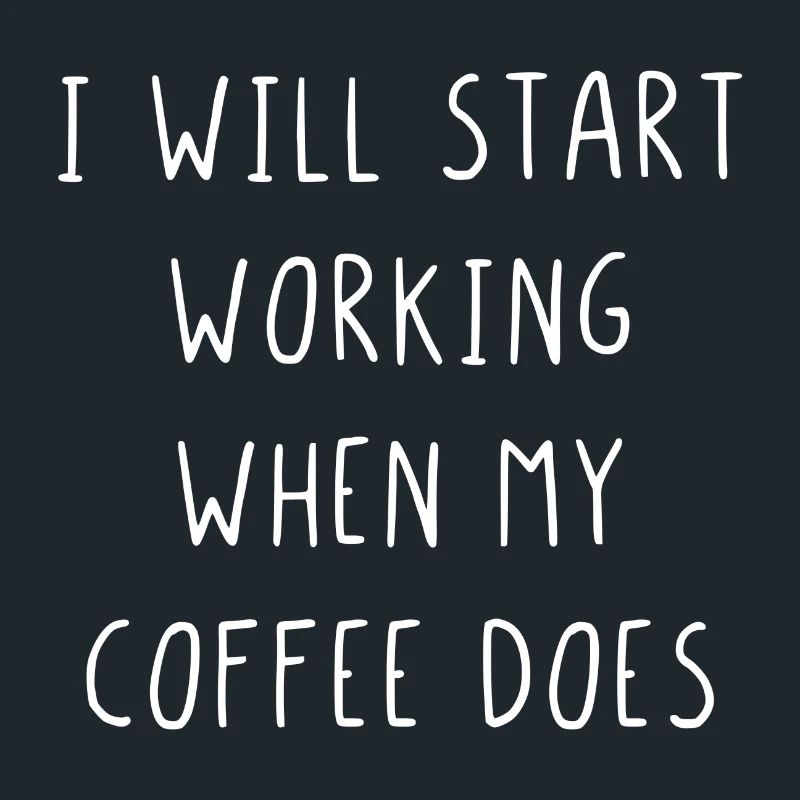 I will start working when my coffee does