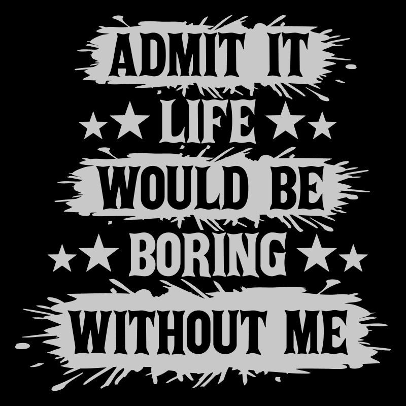 boring life without me