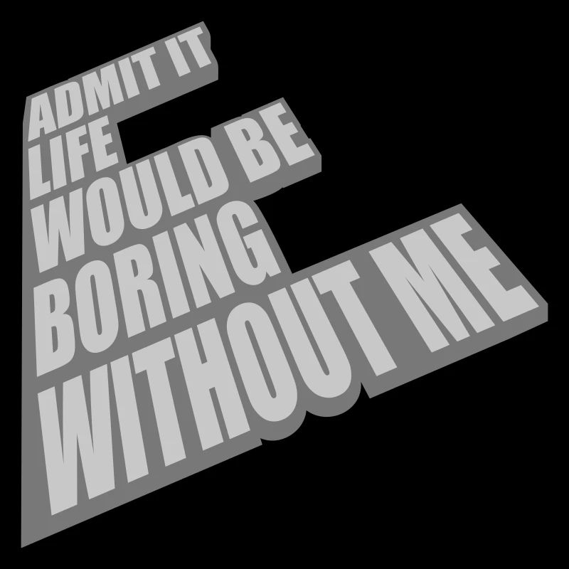 boring life without me