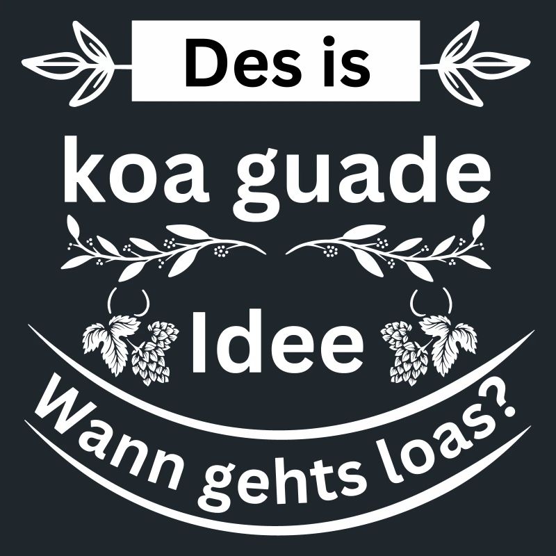 Koa guade Idee - bayerischer Spruch