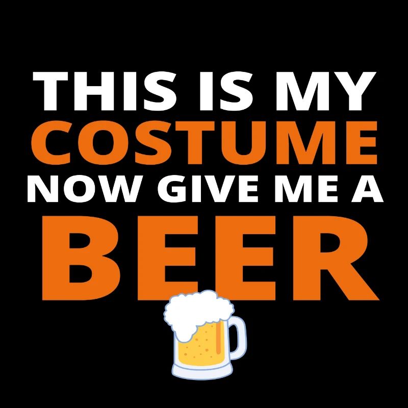 This is my Costume now give me a Beer