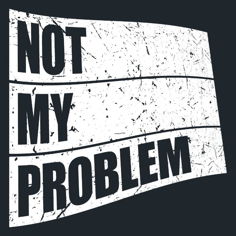 Not My Problem Funny Sarcasm Humor Joke Quote