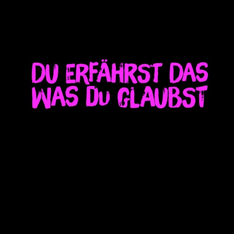 du erfährst das was du glaubst