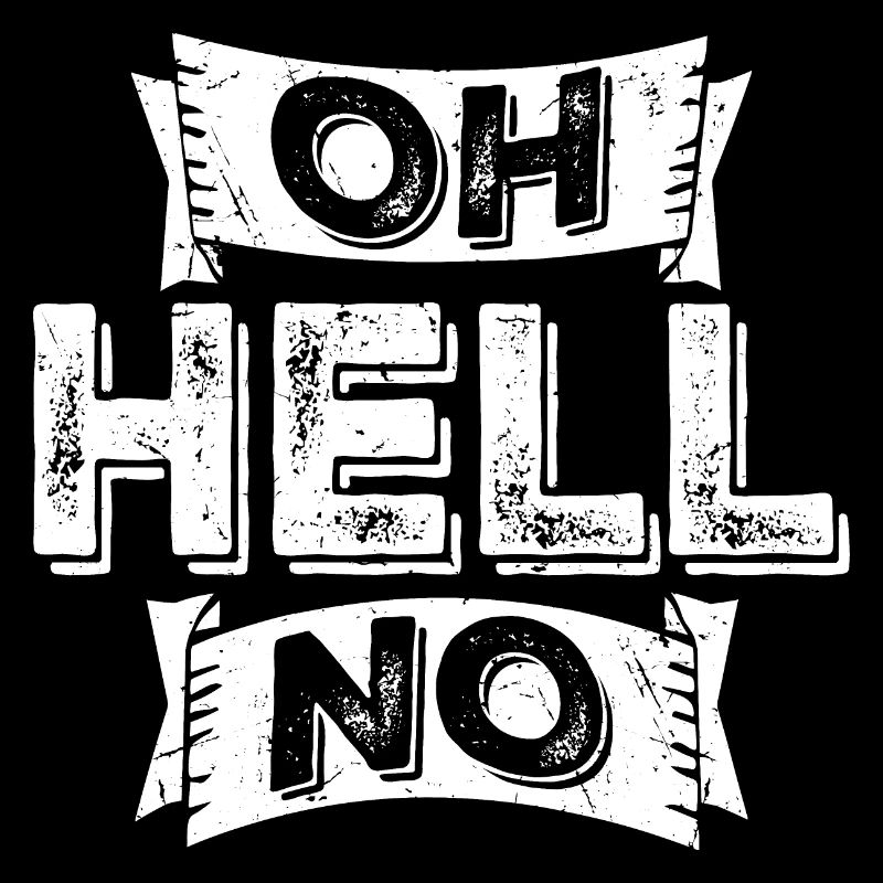 Oh Hell No Oh Hell No Funny Sarcasm Saying