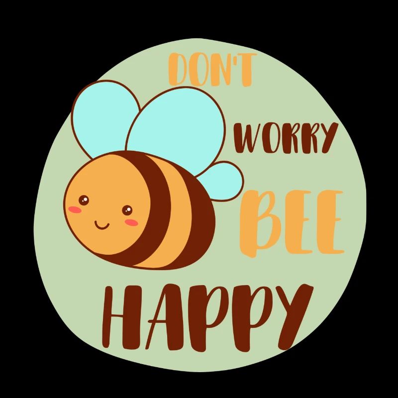 Don`t worry Bee Happy