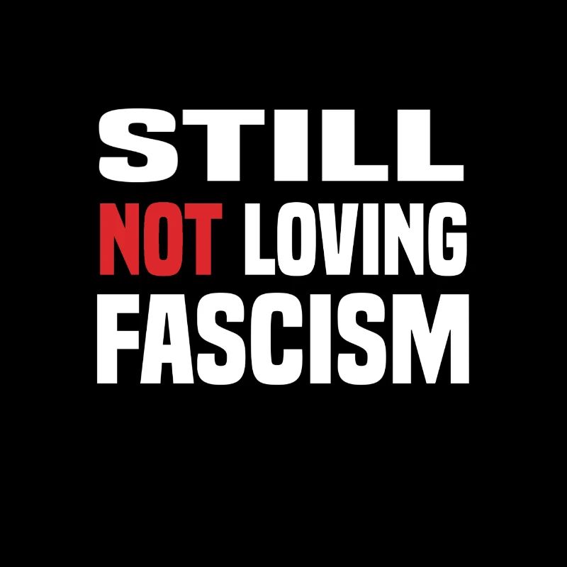still not loving fascism