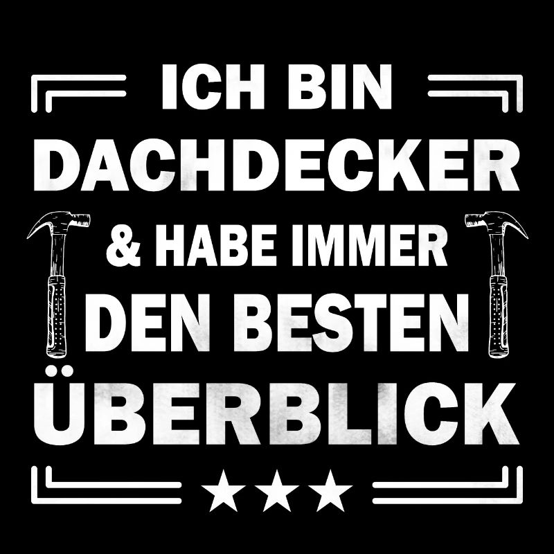 Ich bin Dachdecker & habe immer den besten ...