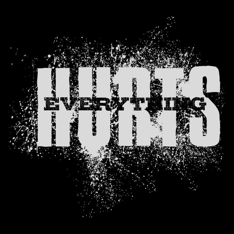 EVERYTHING HURTS - white black font