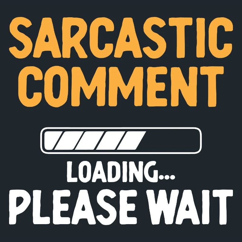 Sarcastic Comment Loading Please Wait Sarcasm