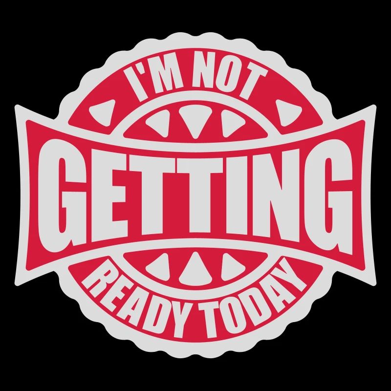 not getting ready today