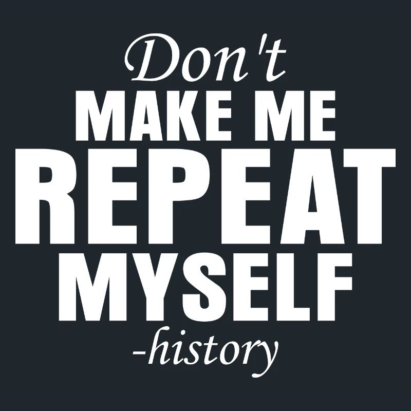 Don't Make Me Repeat Myself -History Teacher Educa