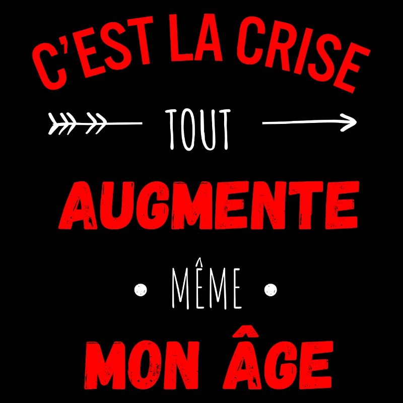 C'est la crise tout augmente, même mon âge