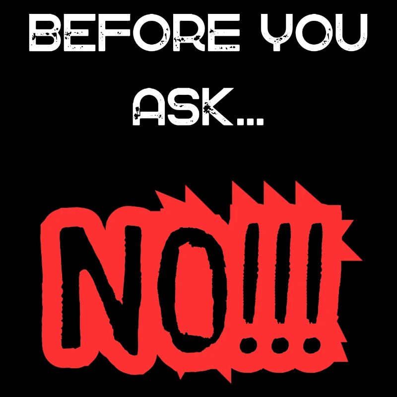 Before You Ask... NO!!! - Humorvolles Statement