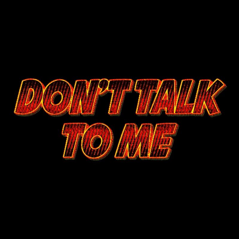 Dont talk to me | Sprich nicht mit mir