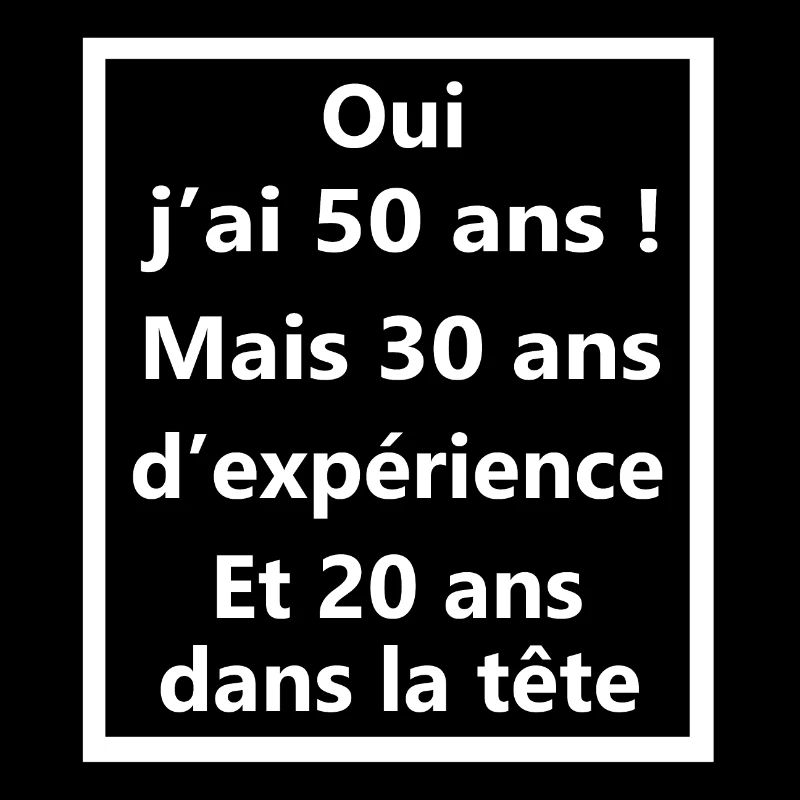 Oui j'ai 50 ans mais30 ans d'expérience et 20 ans