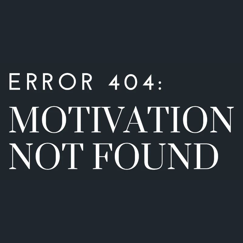 Error 404: Motivation Not Found