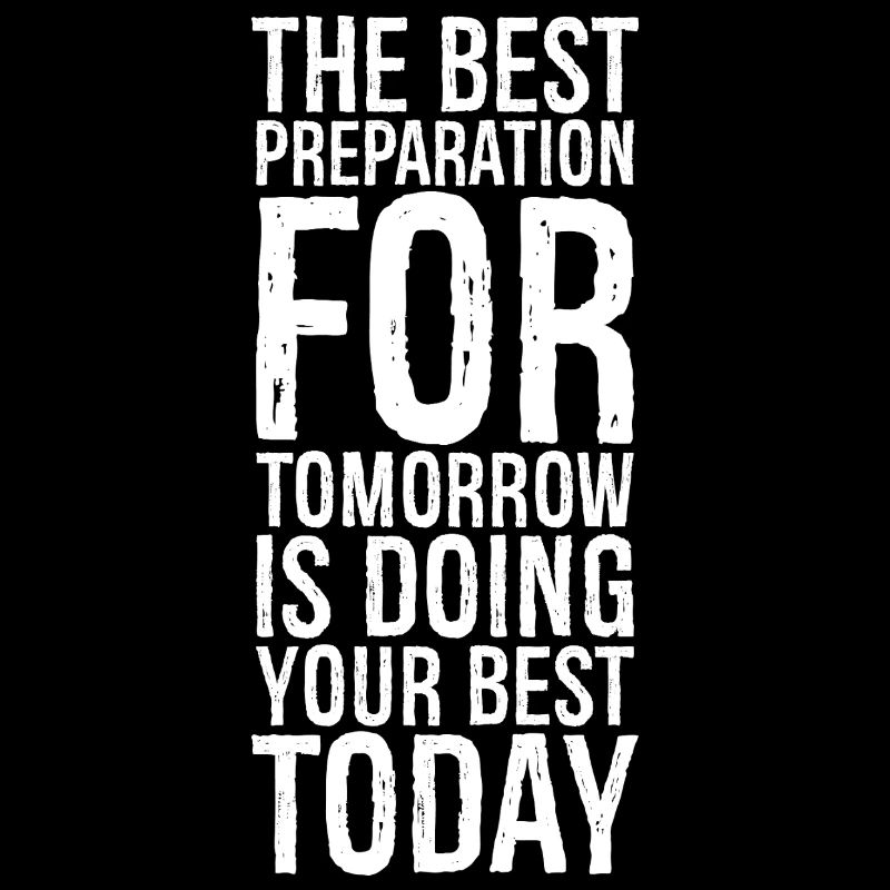 the best preparation for tomorrow is doing your