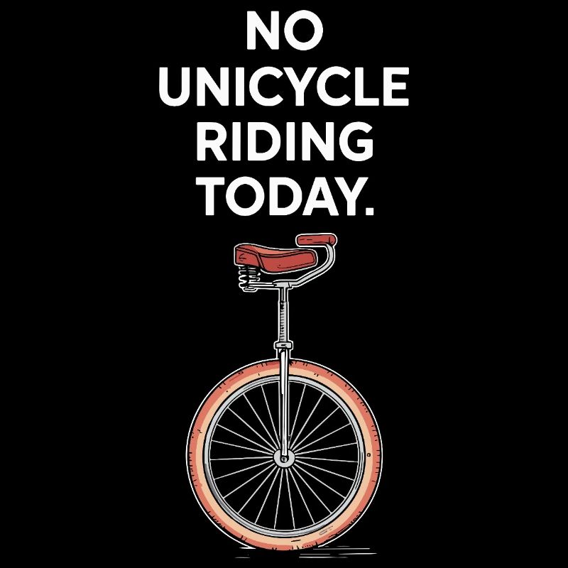 No Unicycle Riding Today Unicycle Saying For