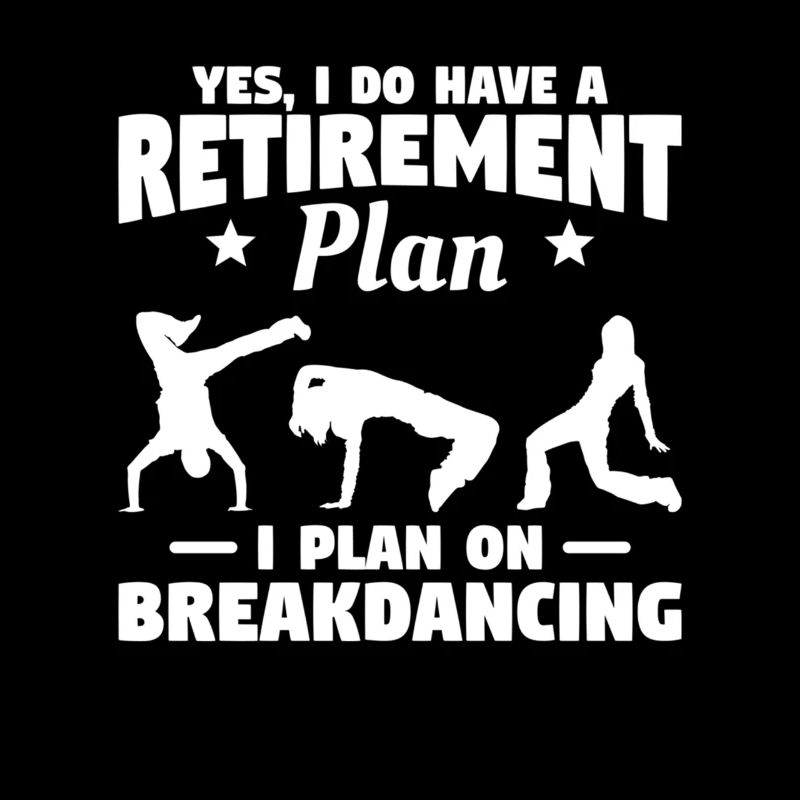 Yes I Do Have A Retirement I Plan On Breakdancing