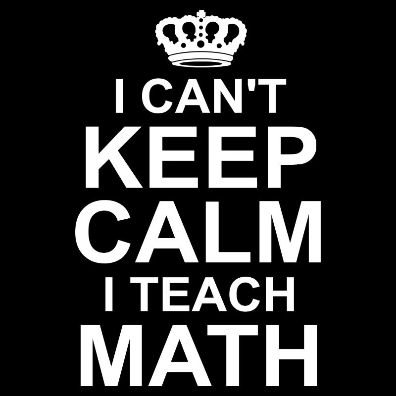 Ich kann nicht ruhig bleiben, ich unterrichte Mathe
