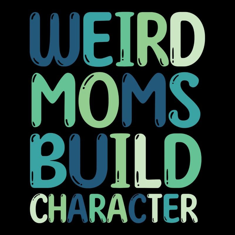 Weird Moms Build Character