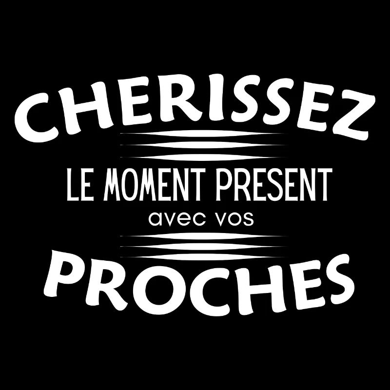 "Chérissez le moment présent avec tes proches"