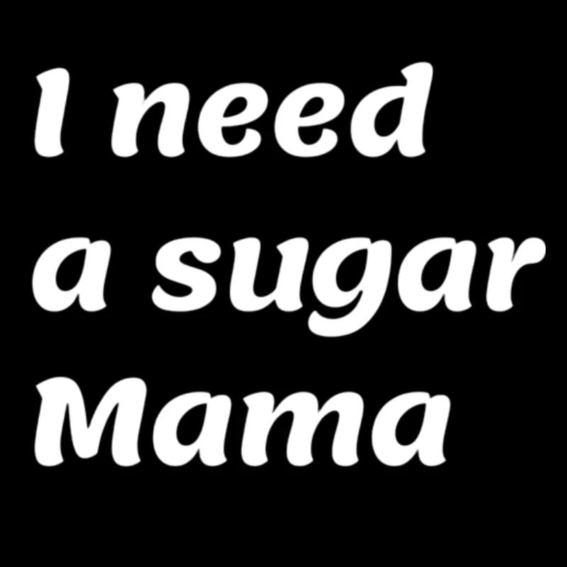 I need a sugar Mama