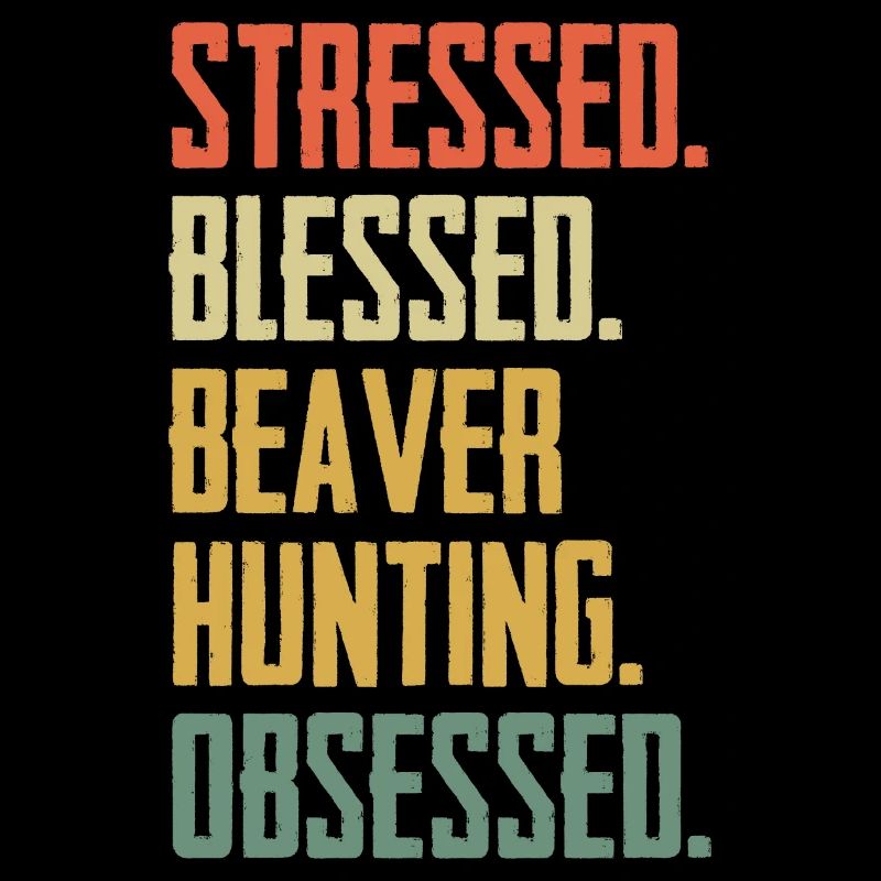 Stressed Funny Beaver Hunting Obsessed