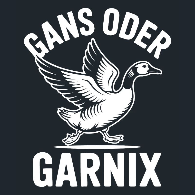 Gans oder garnix Gans und lustiger Spruch