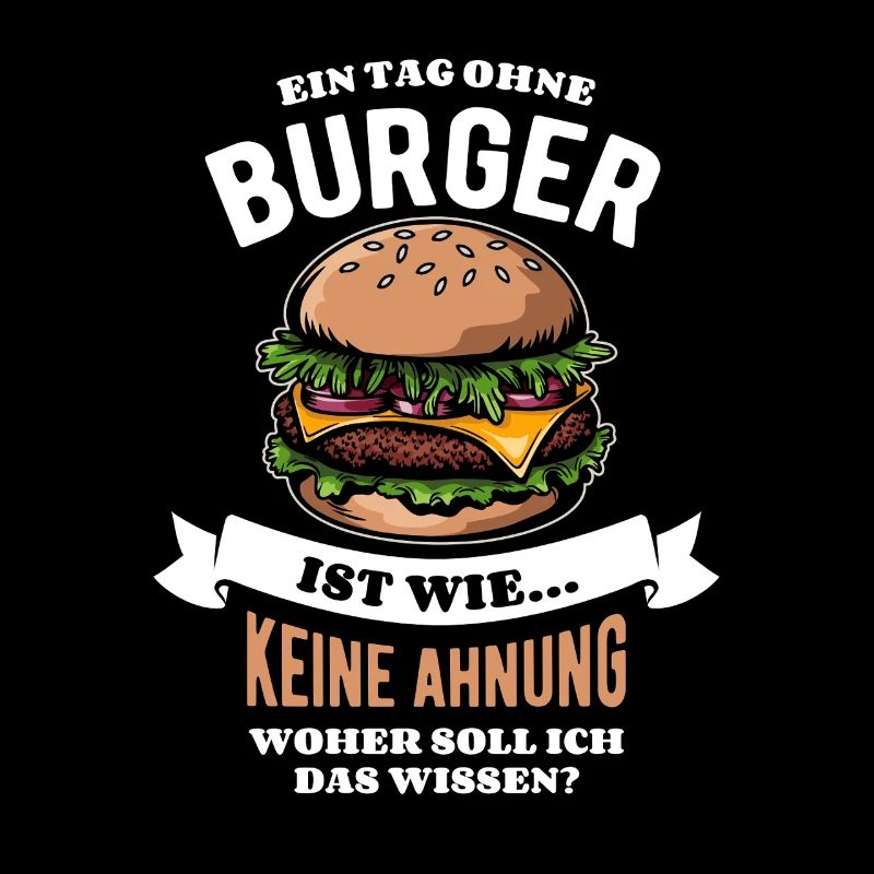 Ein Tag ohne Burger - unvorstellbar - Spruch