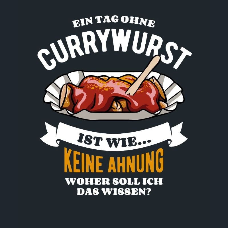 Ein Tag ohne Currywurst - unvorstellbar - Spruch