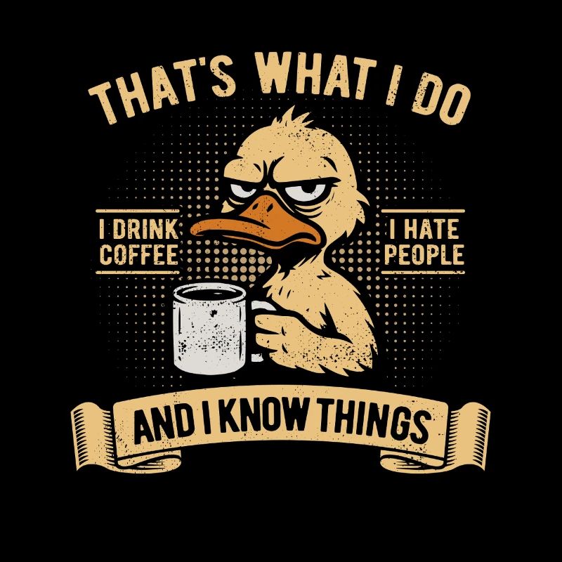 I drink coffee, I hate people and I know things