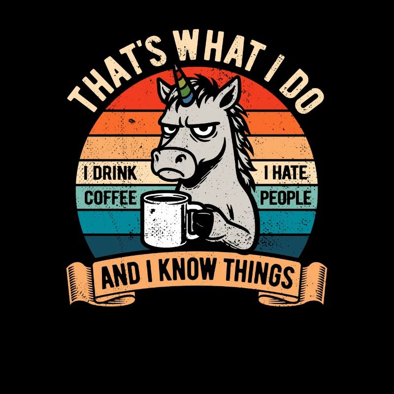 I drink coffee, I hate people and I know things