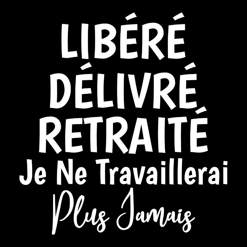 Libéré Délivré Retraité Je Ne Travaillerai Plus