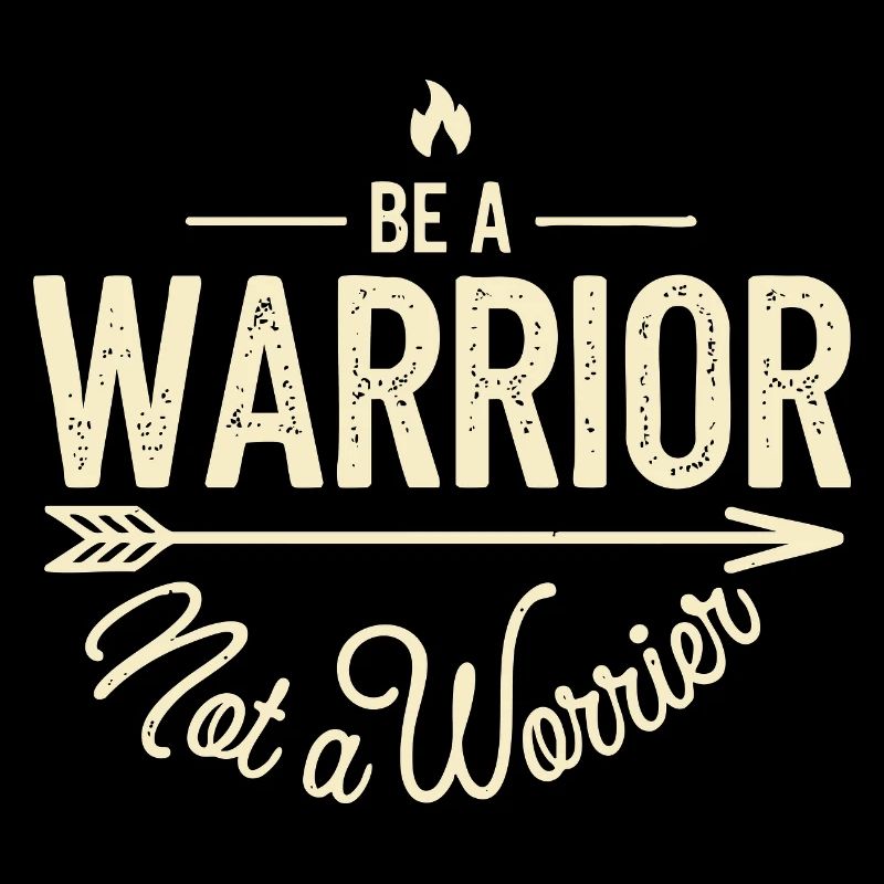 Be a warrior, not a worrier inspirational saying