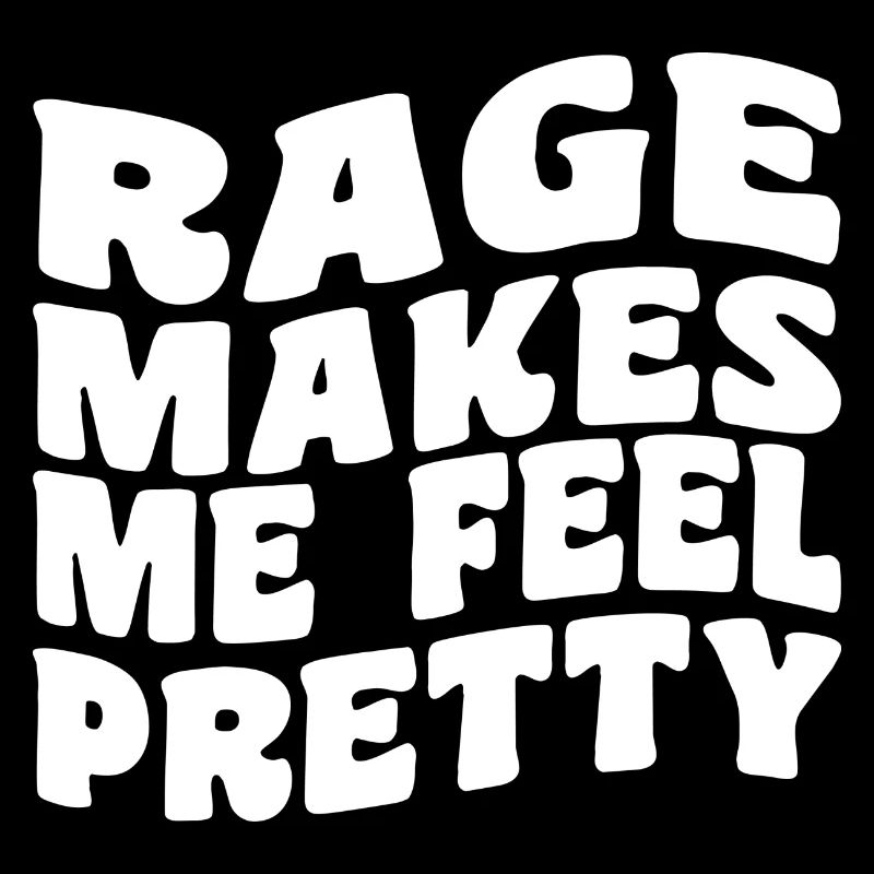 Rage Makes Me Feel Pretty, Humor Saying, Sarcastic