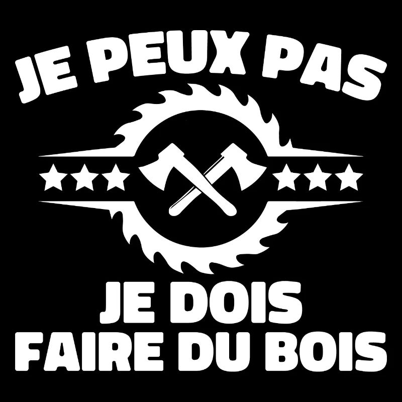 J peux pas je dois Faire Du Bois,papa forestier