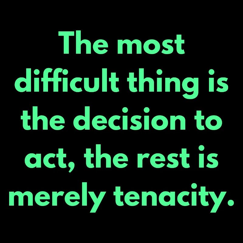 The Most Difficult Thing is Decision To Act The