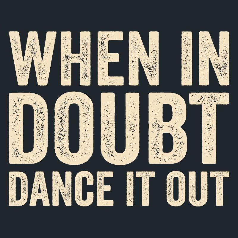 When in doubt dance it out